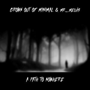 Grown Out Of Minimal & mr_melvis - A Path To Nowhere